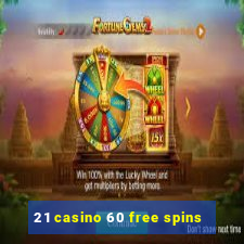 21 casino 60 free spins