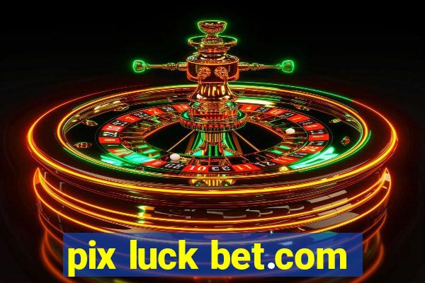 pix luck bet.com