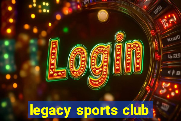 legacy sports club