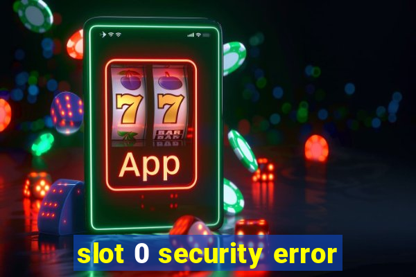 slot 0 security error