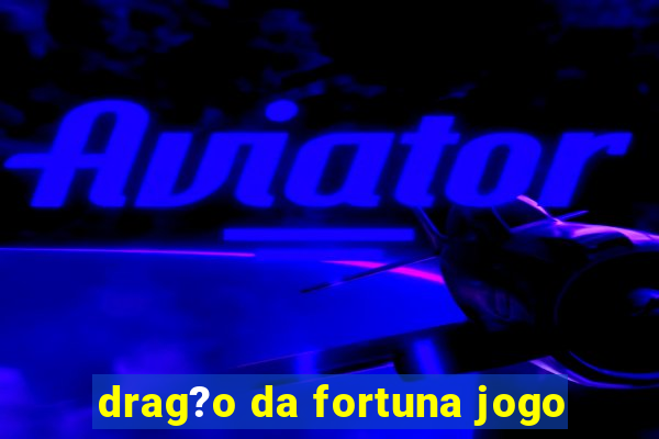 drag?o da fortuna jogo