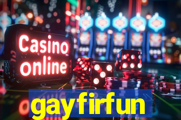 gayfirfun