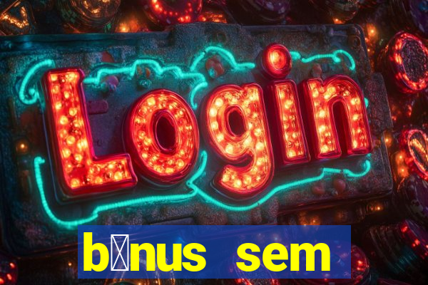 b么nus sem dep贸sito casino