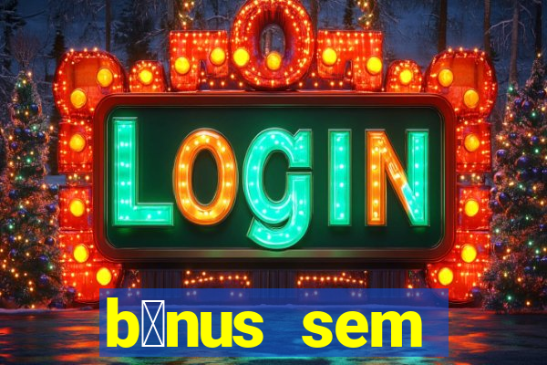 b么nus sem dep贸sito casino