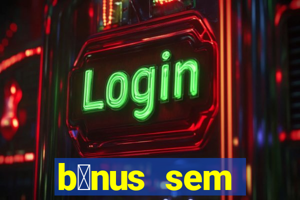 b么nus sem dep贸sito casino