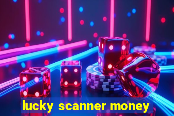 lucky scanner money