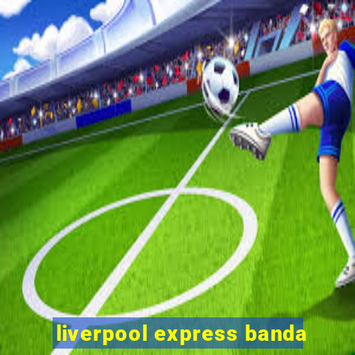 liverpool express banda