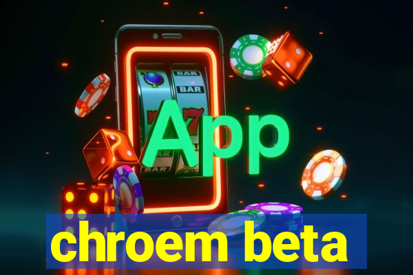 chroem beta