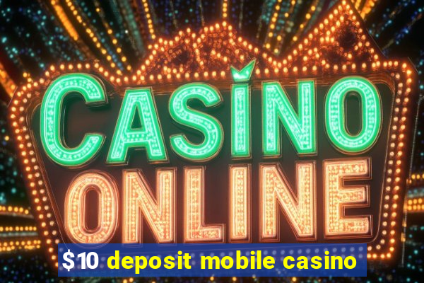 $10 deposit mobile casino