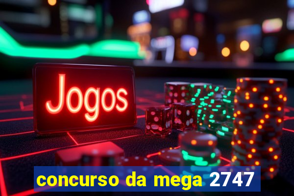 concurso da mega 2747