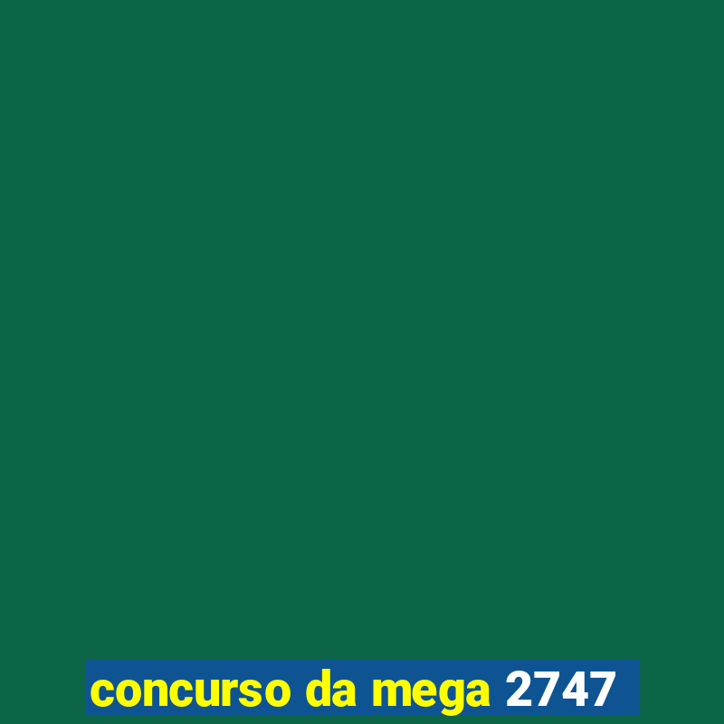 concurso da mega 2747