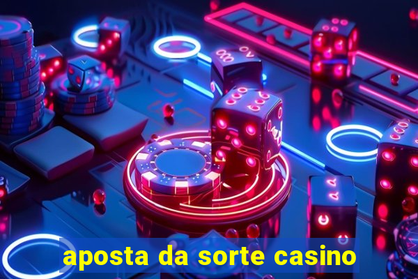 aposta da sorte casino