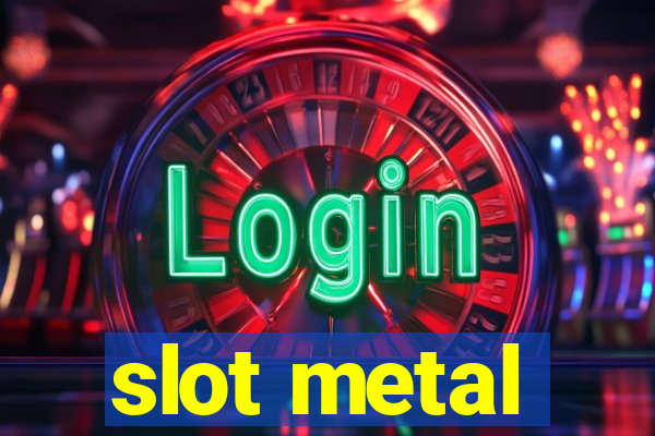 slot metal