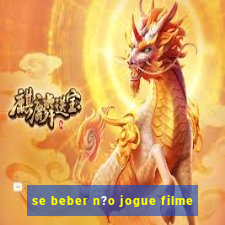 se beber n?o jogue filme