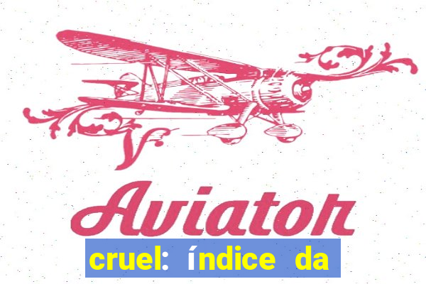 cruel: índice da maldade pdf cruel índice da maldade pdf grátis