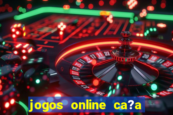 jogos online ca?a níquel valendo dinheiro