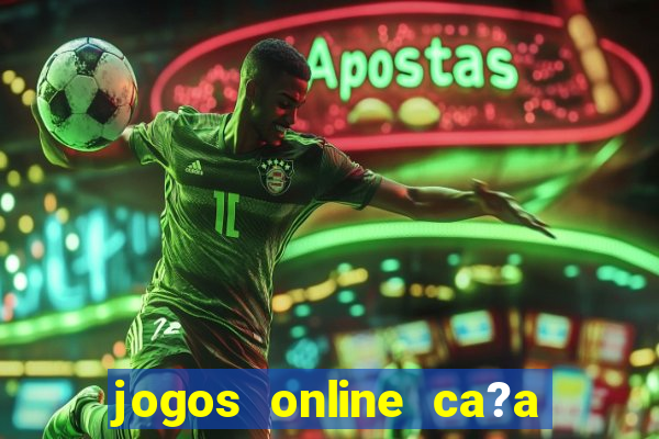 jogos online ca?a níquel valendo dinheiro