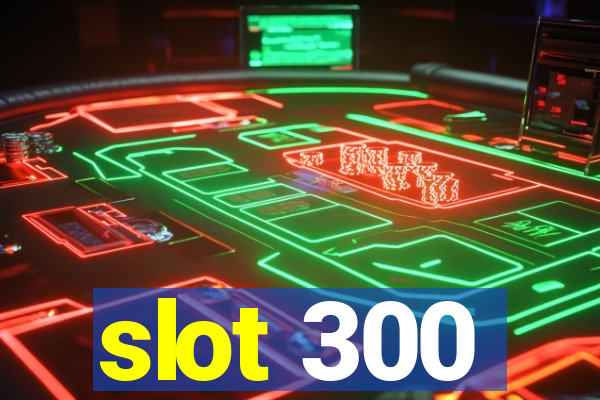 slot 300