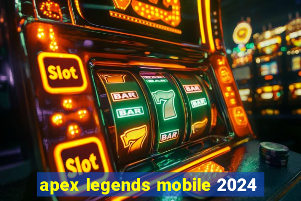 apex legends mobile 2024