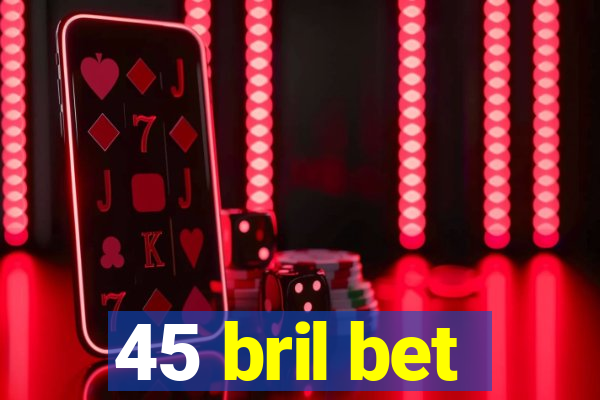 45 bril bet