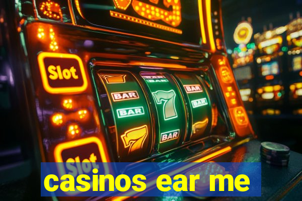 casinos ear me