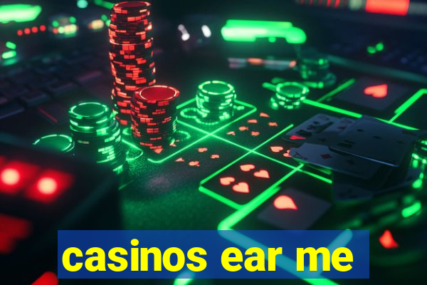 casinos ear me