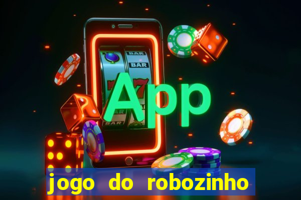 jogo do robozinho para ganhar dinheiro