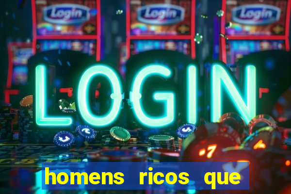 homens ricos que querem bancar