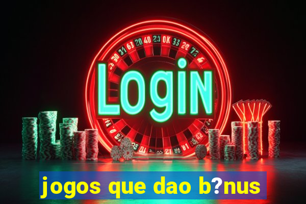 jogos que dao b?nus