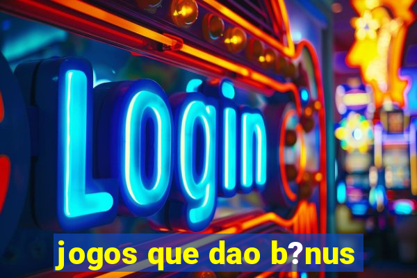 jogos que dao b?nus