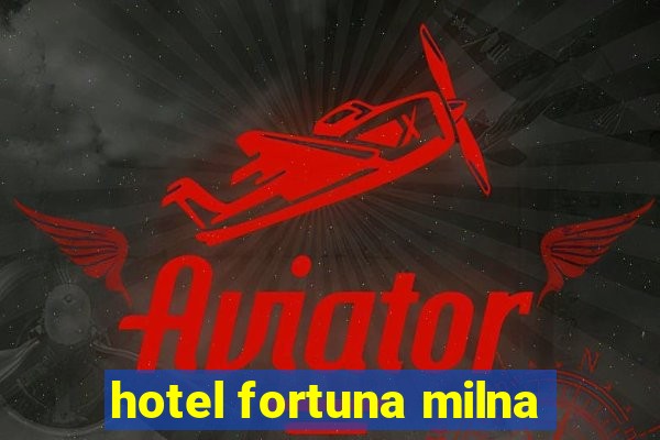 hotel fortuna milna