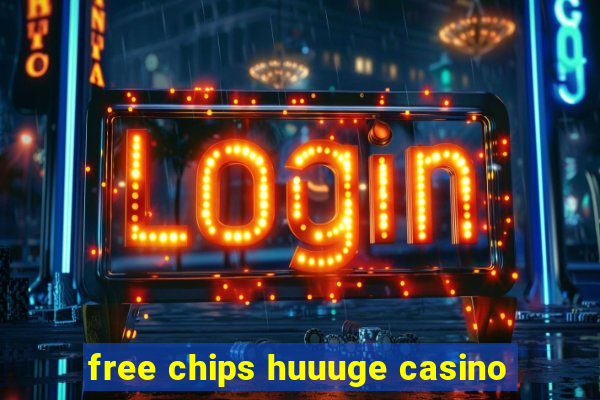 free chips huuuge casino