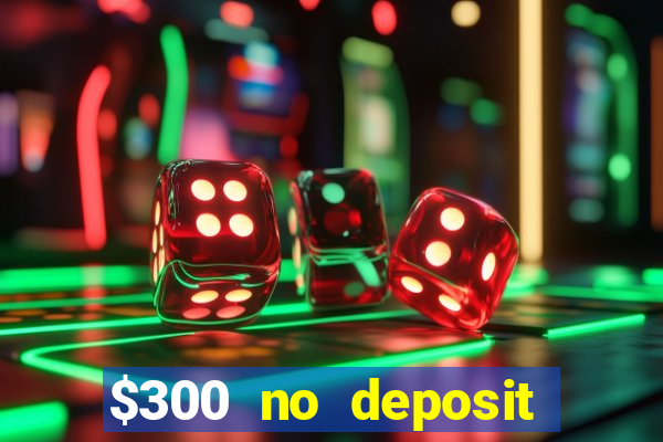 $300 no deposit bonus casino