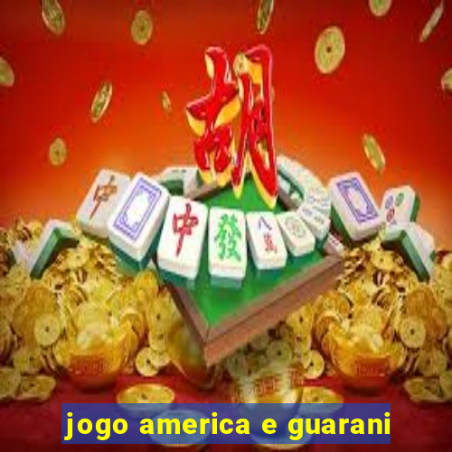 jogo america e guarani