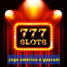 jogo america e guarani