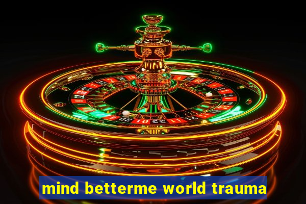 mind betterme world trauma