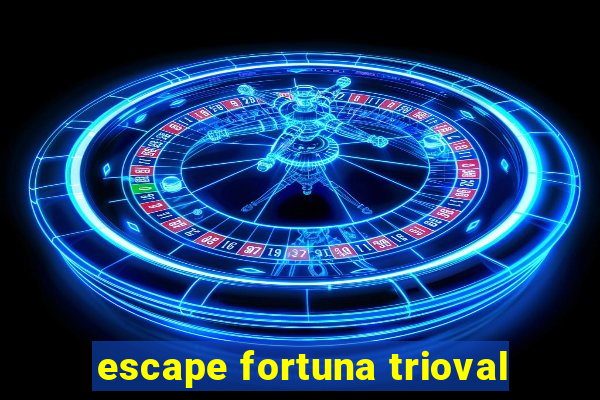 escape fortuna trioval