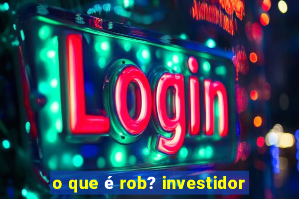 o que é rob? investidor