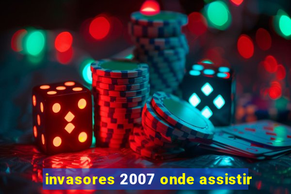 invasores 2007 onde assistir