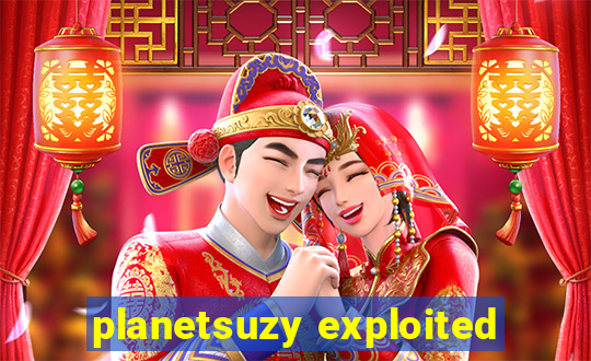 planetsuzy exploited