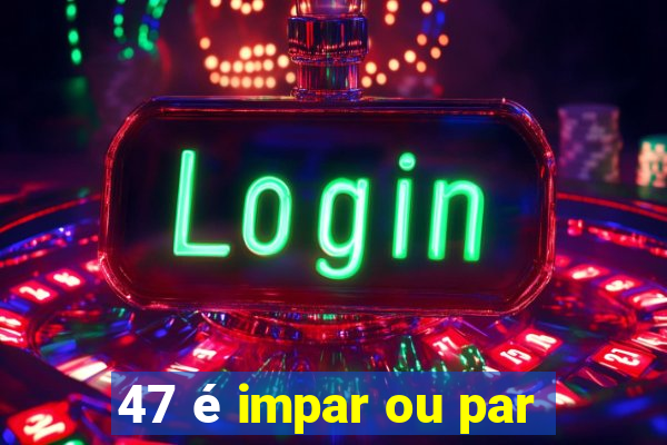 47 é impar ou par