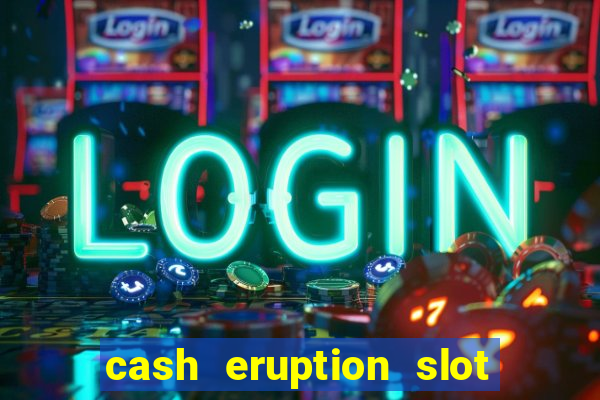 cash eruption slot machine glitch