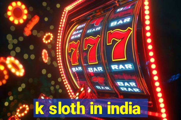 k sloth in india