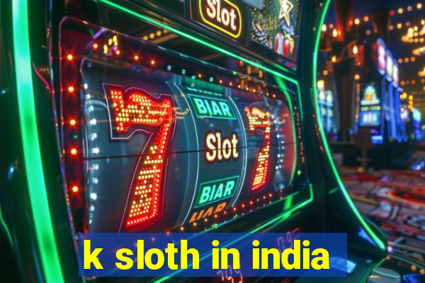 k sloth in india