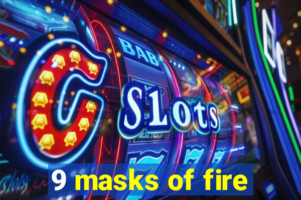 9 masks of fire