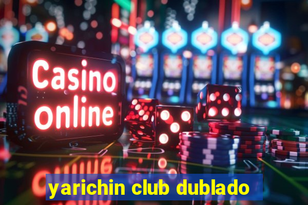 yarichin club dublado