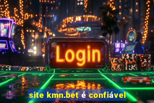 site kmn.bet é confiável