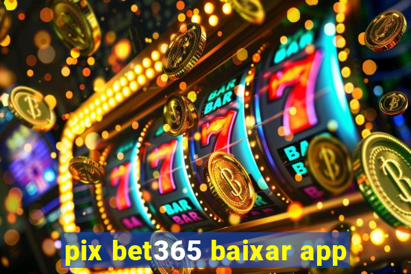 pix bet365 baixar app