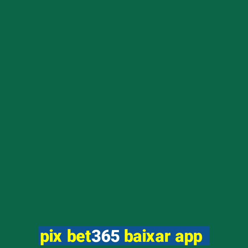 pix bet365 baixar app