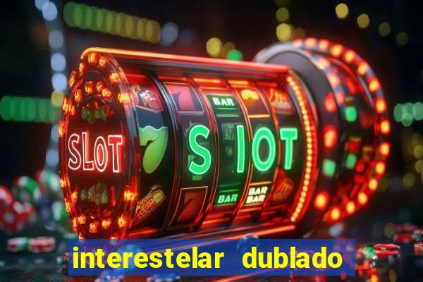 interestelar dublado 4k interestelar filme completo dublado 4k